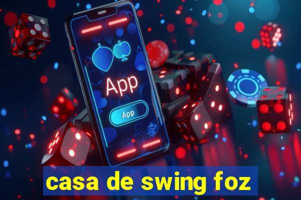 casa de swing foz